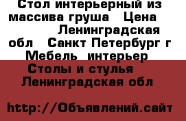 Стол интерьерный из массива груша › Цена ­ 90 000 - Ленинградская обл., Санкт-Петербург г. Мебель, интерьер » Столы и стулья   . Ленинградская обл.